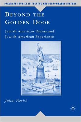 Beyond the Golden Door: Jewish American Drama and Jewish American Experience (Palgrave Studies in Theatre and Performance History)