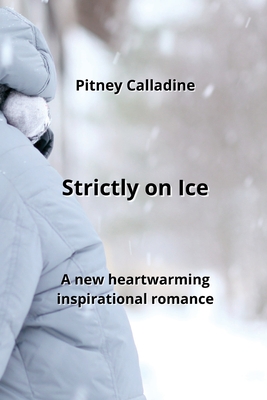 Strictly on Ice: A new heartwarming inspirational romance By Pitney Calladine Cover Image