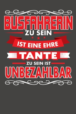 Busfahrerin Zu Sein Ist Eine Ehre - Tante Zu Sein Ist Unbezahlbar: Praktischer Wochenkalender für ein ganzes Jahr - ohne festes Datum By Elke Rousinovic Cover Image