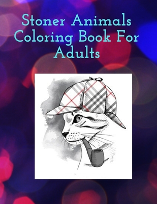Stoner Animals Coloring Book For Adults: Reduce stress and anxiety by getting lost in the healing world of coloring. Cover Image