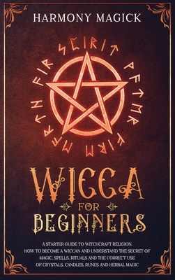 Wicca for Beginners: A Starter Guide to Witchcraft Religion. How to Become  a Wiccan and Understand the Secret of Magic, Spells, Rituals and  (Hardcover)