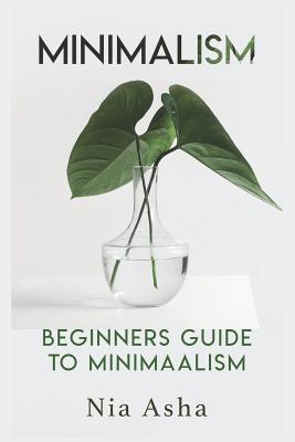 Minimalism: Beginners Guide to Minimalism By Nia Asha Cover Image