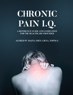 Chronic Pain I.Q.: A Reference Guide and Companion for the Healthcare Provider Cover Image