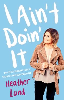 I Ain't Doin' It: Unfiltered Thoughts From a Sarcastic Southern Sweetheart I Ain't Doin' It: Unfiltered Thoughts From a Sarcastic Southern Sweetheart cover