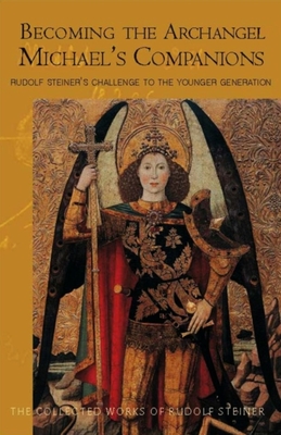 Becoming the Archangel Michael's Companions: Rudolf Steiner's Challenge to the Younger Generation (Cw 217) (Collected Works of Rudolf Steiner #217) By Rudolf Steiner, Christopher Bamford (Introduction by), René M. Querido (Translator) Cover Image