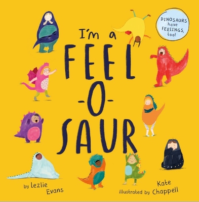 I'm a Feel-O-Saur By Lezlie Evans, Kate Chappell (Illustrator) Cover Image