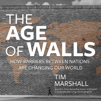 The Age of Walls: How Barriers Between Nations Are Changing Our World By Tim Marshall, Nigel Patterson (Read by) Cover Image
