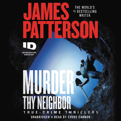 Murder Thy Neighbor (ID True Crime #4) By James Patterson, Chloe Cannon (Read by) Cover Image