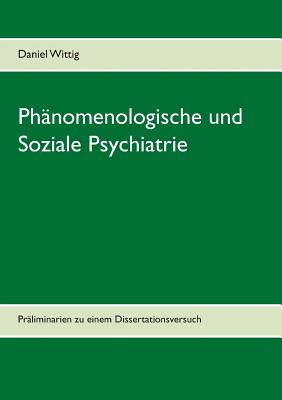 Phänomenologische und Soziale Psychiatrie: Präliminarien zu einem Dissertationsversuch Cover Image