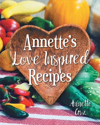 Annette's Love Inspired Recipes By Annette Cruz Cover Image