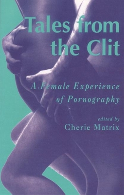 Tales from the Clit: A Female Experience of Pornography By Cherie Matrix (Editor) Cover Image