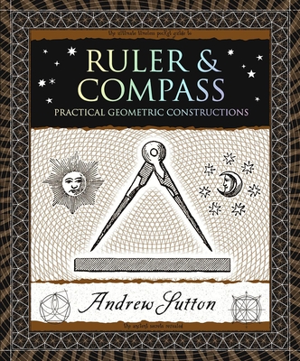 Ruler & Compass: Practical Geometric Constructions (Wooden Books North America Editions)