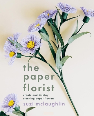The Paper Florist: Create and display stunning paper flowers Cover Image