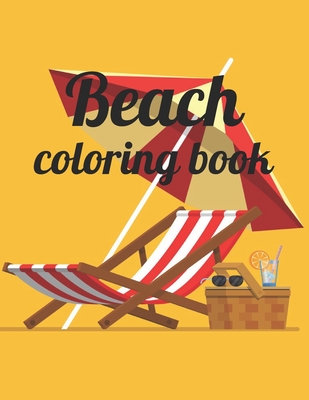 Beach coloring book: An Adult Coloring Book Featuring Fun and Relaxing Beach Vacation Scenes, Peaceful Ocean Landscapes and Beautiful Summe Cover Image