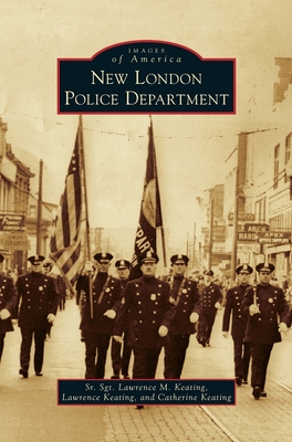 New London Police Department By Sr. Keating, Sgt Lawrence M., Lawrence Keating, Catherine Keating Cover Image
