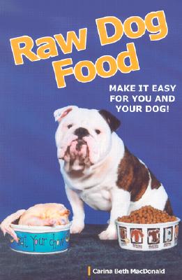 Raw Dog Food: Making It Work for You and Your Dog By Carina Beth MacDonald Cover Image
