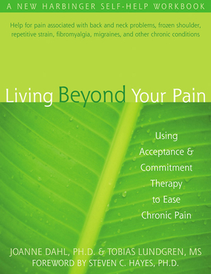 Living Beyond Your Pain: Using Acceptance and Commitment Therapy to Ease Chronic Pain Cover Image