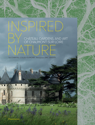Inspired by Nature: Château, Gardens, and Art of Chaumont-sur-Loire By Chantal Colleu-Domond, Eric Sander (Photographs by) Cover Image