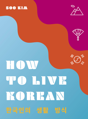 How to Live Korean (How to Live...) By Soo Kim Cover Image