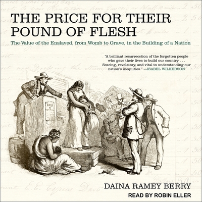 The Price for Their Pound of Flesh Lib/E: The Value of the Enslaved, from Womb to Grave, in the Building of a Nation By Daina Ramey Berry, Robin Eller (Read by) Cover Image
