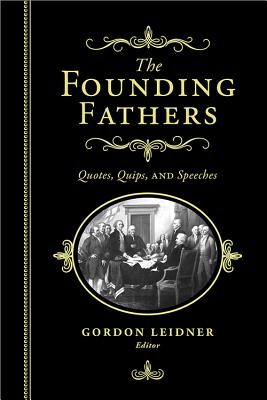 The Founding Fathers: Quotes, Quips and Speeches By Gordon Leidner Cover Image