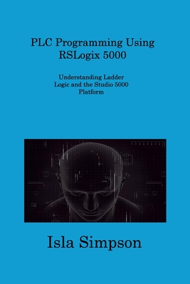 PLC Programming Using RSLogix 5000: Understanding Ladder Logic and the Studio 5000 Platform Cover Image