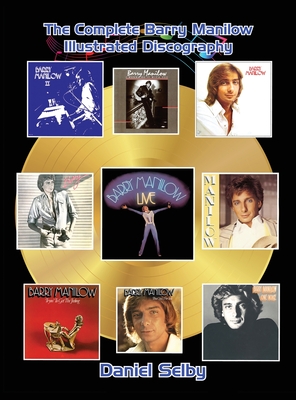 The Complete Barry Manilow Illustrated Discography (hardback) By Daniel Selby Cover Image