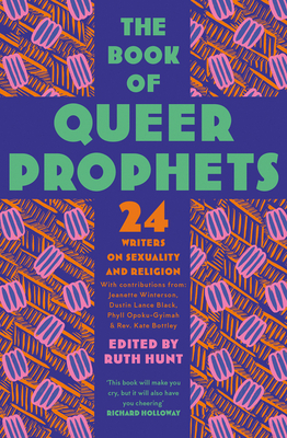 The Book of Queer Prophets: 24 Writers on Sexuality and Religion By Ruth Hunt (Editor) Cover Image