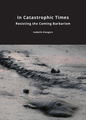In Catastrophic Times: Resisting the Coming Barbarism Cover Image