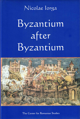 Byzantium after Byzantium By Nicolae Iorga, Virgil Cândea (Preface by) Cover Image