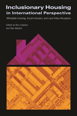 Inclusionary Housing in International Perspective: Affordable Housing, Social Inclusion, and Land Value Recapture By Nico Calavita (Editor), Alan Mallach (Editor) Cover Image