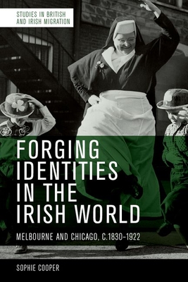 Forging Identities in the Irish World: Melbourne and Chicago, C.1830-1922 Cover Image