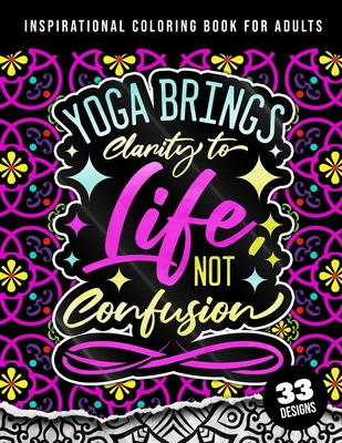 Inspirational Coloring Book For Adults: Yoga Brings Clarity To Life No  Confusion: 45 Funny Color Pages for Stress Relief and Relaxation, Matte  Cover & (Paperback) | Quail Ridge Books