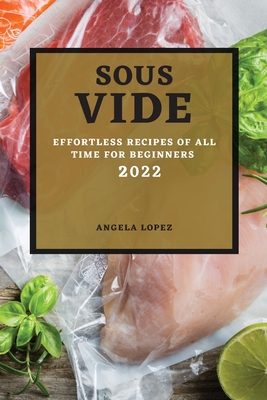 Sous Vide Recipes 2022: Effortless Recipes of All Time for Beginners Cover Image