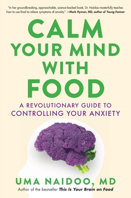 Calm Your Mind with Food: A Revolutionary Guide to Controlling Your Anxiety By Uma Naidoo, MD Cover Image