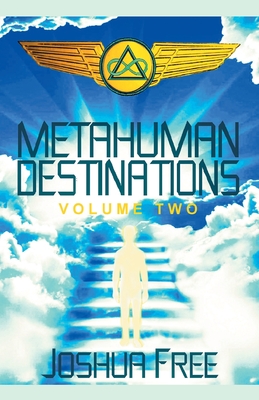 Metahuman Destinations (Volume Two): The Universe & Mind-Body Connection By Joshua Free Cover Image
