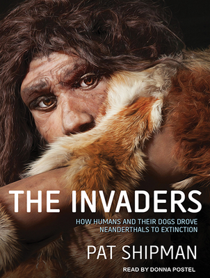 The Invaders How Humans And Their Dogs Drove Neanderthals