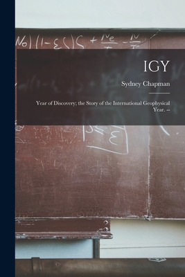 IGY: Year of Discovery; the Story of the International Geophysical Year. -- By Sydney 1888-1970 Chapman Cover Image
