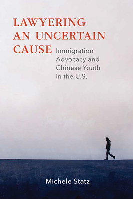 Lawyering an Uncertain Cause: Immigration Advocacy and Chinese Youth in the Us Cover Image