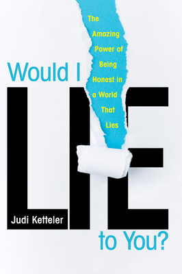 Would I Lie to You?: The Amazing Power of Being Honest in a World That Lies By Judi Ketteler Cover Image