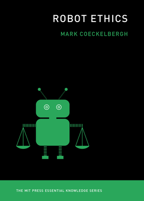 Robot Ethics (The MIT Press Essential Knowledge series) By Mark Coeckelbergh Cover Image