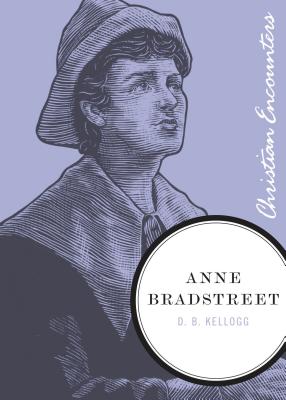 Anne Bradstreet (Christian Encounters)