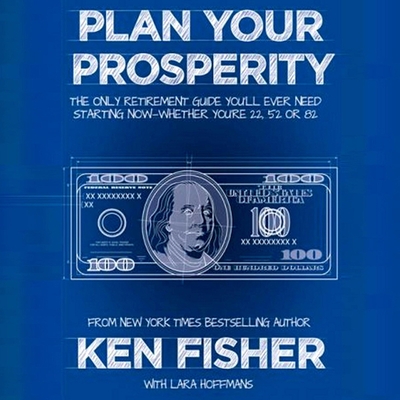 Plan Your Prosperity Lib/E: The Only Retirement Guide You'll Ever Need, Starting Now--Whether You're 22, 52 or 82 By Kenneth L. Fisher, Paul Getzels (Read by) Cover Image