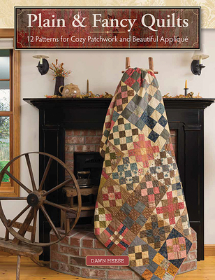 Plain & Fancy Quilts: 12 Patterns for Cozy Patchwork and Beautiful Appliqué By Dawn Heese Cover Image