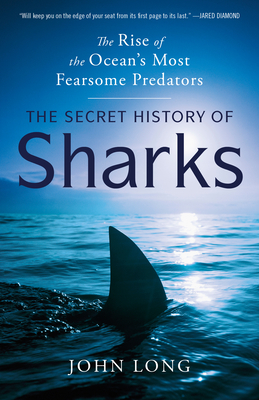 The Secret History of Sharks: The Rise of the Ocean's Most Fearsome Predators By John Long Cover Image