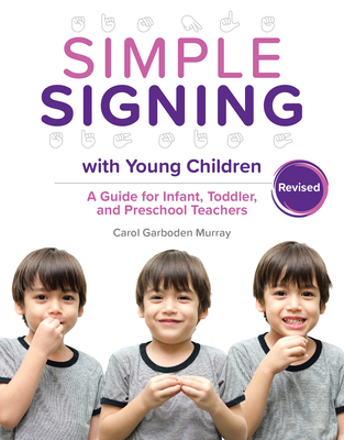 Simple Signing with Young Children, Revised: A Guide for Infant, Toddler, and Preschool Teachers, Rev. Ed. By Carol Garboden Murray Cover Image