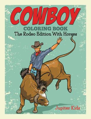 Cowboy Coloring Book: The Rodeo Edition With Horses By Jupiter Kids Cover Image