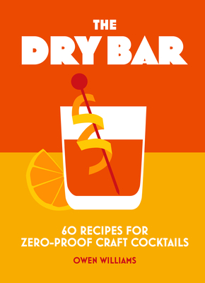 The Dry Bar: Over 60 Recipes for Zero-Proof Craft Cocktails By Owen Williams Cover Image