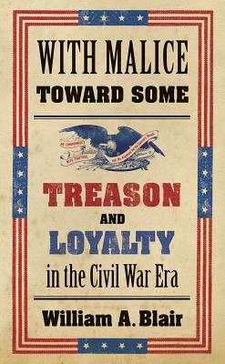 With Malice Toward Some: Treason and Loyalty in the Civil War Era (Littlefield History of the Civil War Era)