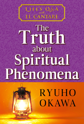The Truth about Spiritual Phenomena: Life's Q&A with El Cantare By Ryuho Okawa Cover Image